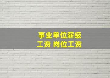 事业单位薪级工资 岗位工资